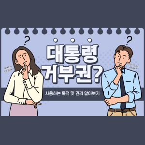 대통령 거부권? 사용하는 목적 및 권리 알아보기