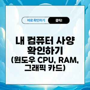 내 컴퓨터 사양 확인하기 (윈도우 CPU, RAM, 그래픽 카드)