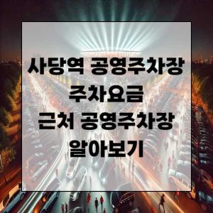 사당역 공영주차장 주차요금 근처 공영주차장 알아보기